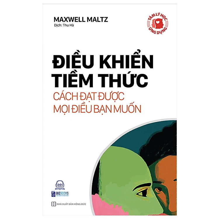 Tâm Lý Học Ứng Dụng: Điều Khiển Tiềm Thức - Cách Đạt Được Mọi Điều Bạn Muốn