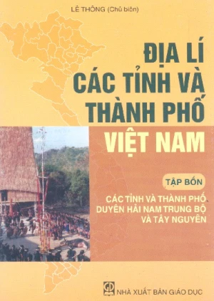 Địa lí các tỉnh và thành phố Việt Nam - Tập 4 Các tỉnh và thành phố duyên hải Nam Trung Bộ và Tây Nguyên
