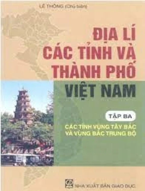 Địa lí các tỉnh thành phố Việt Nam tập 3 Các tỉnh vùng Tây Bắc và vùng Bắc Trung Bộ