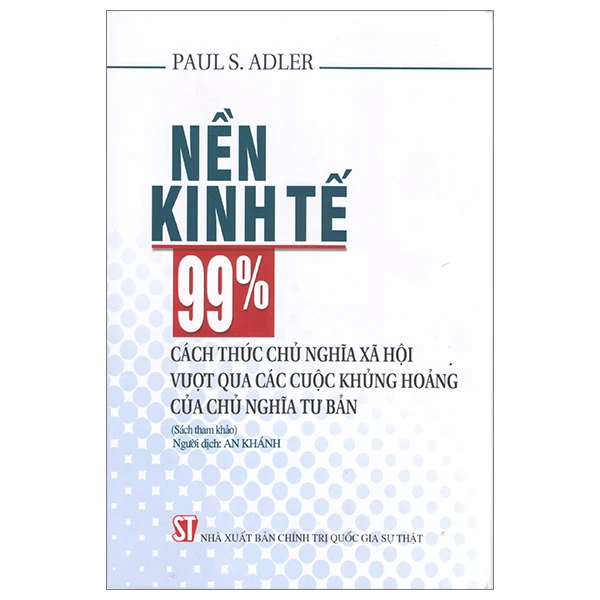 Nền Kinh Tế 99% - Cách Thức Chủ Nghĩa Xã Hội Vượt Qua Các Cuộc Khủng Hoảng Của Chủ Nghĩa Tư Bản